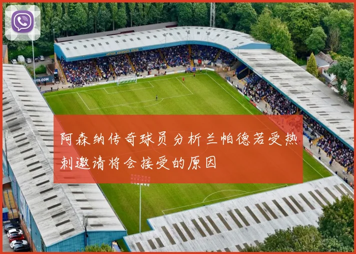 阿森纳传奇球员分析兰帕德若受热刺邀请将会接受的原因